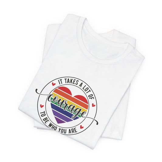 Courage Heart Rainbow T-Shirt — "It Takes A Lot Of Courage To Be Who You Are" Pride Tee