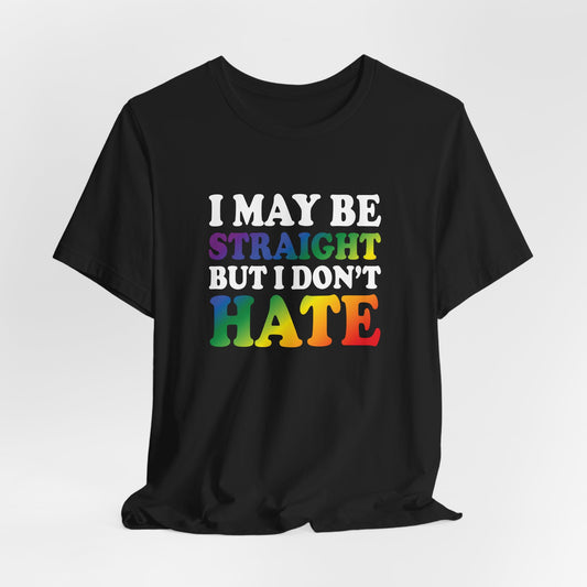 I May Be Straight But I Don't Hate T-Shirt — Pride Ally Tee