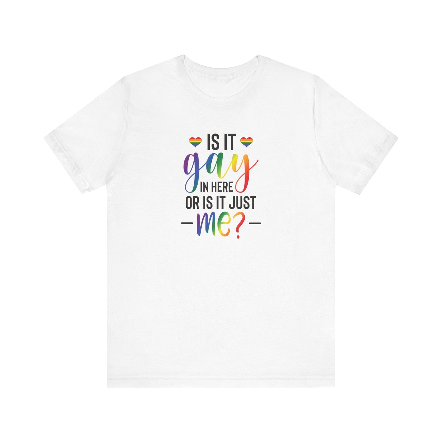 Gay Pride T-Shirt - "Is It Gay In Here Or Is It Just Me?" Rainbow Tee
