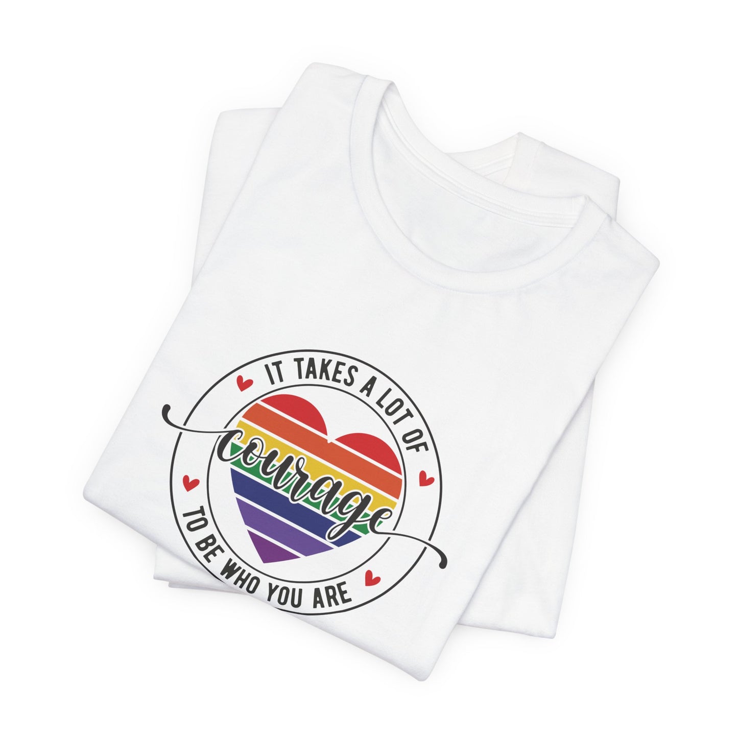 Courage Heart Rainbow T-Shirt — "It Takes A Lot Of Courage To Be Who You Are" Pride Tee