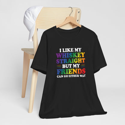 LGBTQ+ Pride Tee — "I Like My Whiskey Straight But My Friends Can Go Either Way"