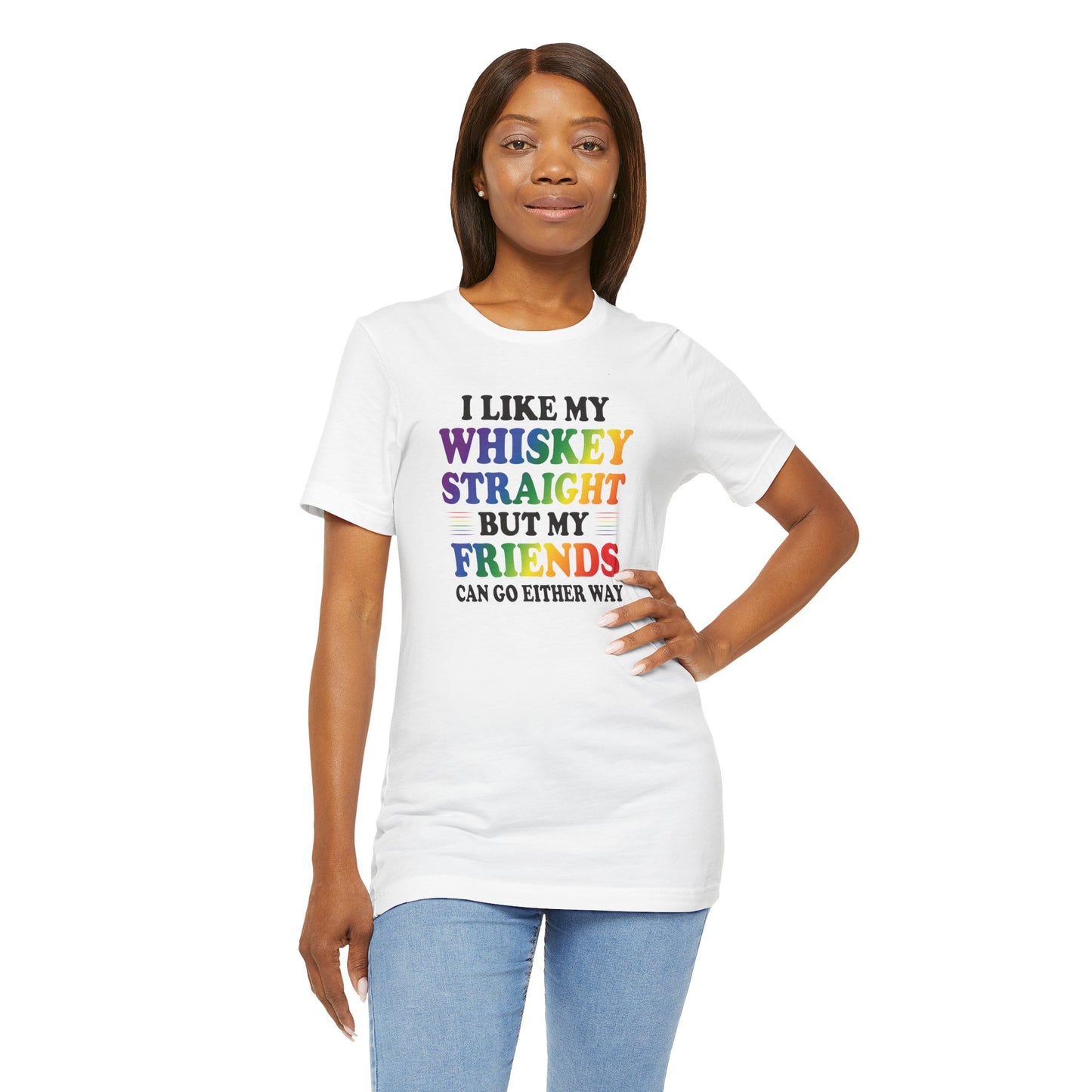 LGBTQ+ Pride Tee — "I Like My Whiskey Straight But My Friends Can Go Either Way"