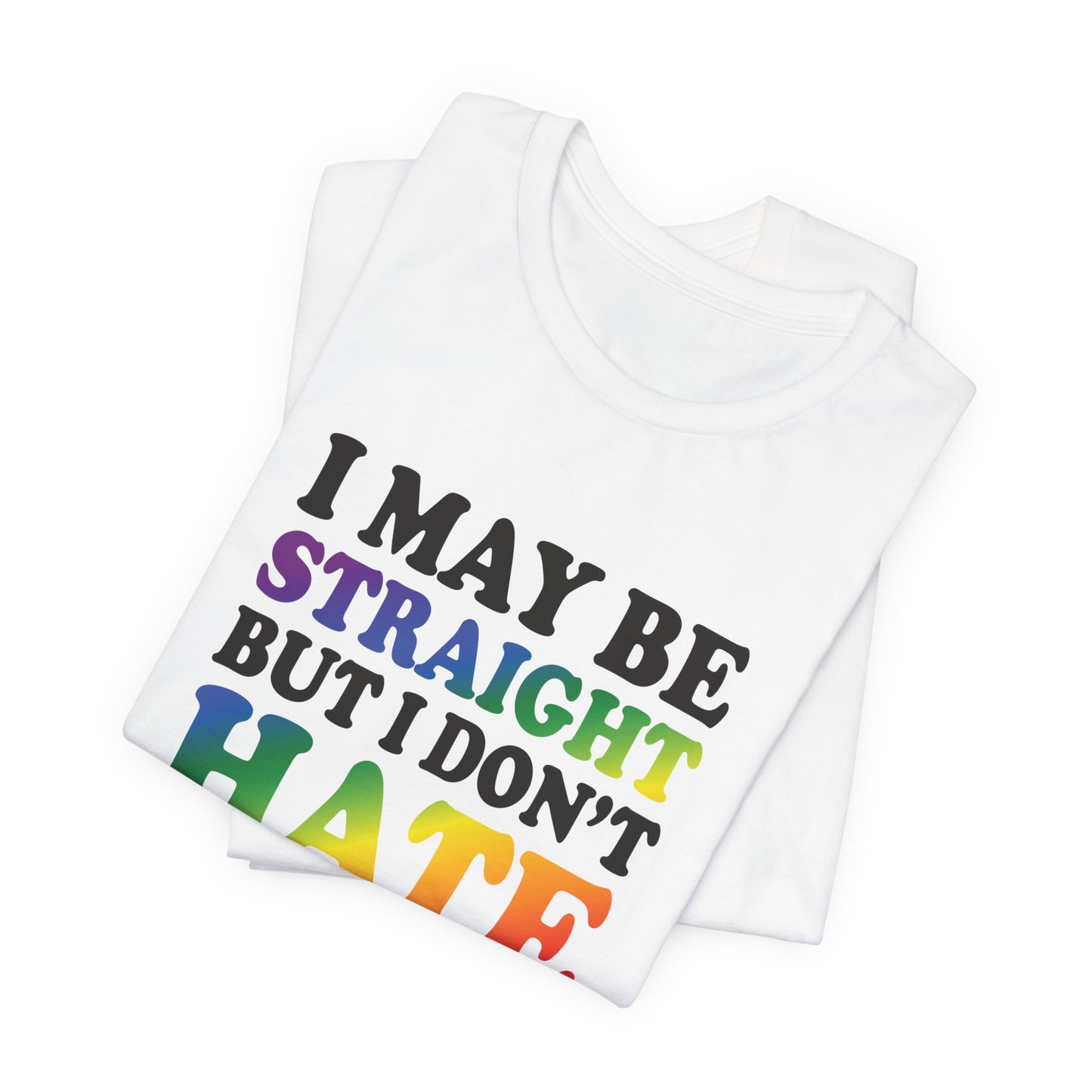 I May Be Straight But I Don't Hate T-Shirt — Pride Ally Tee
