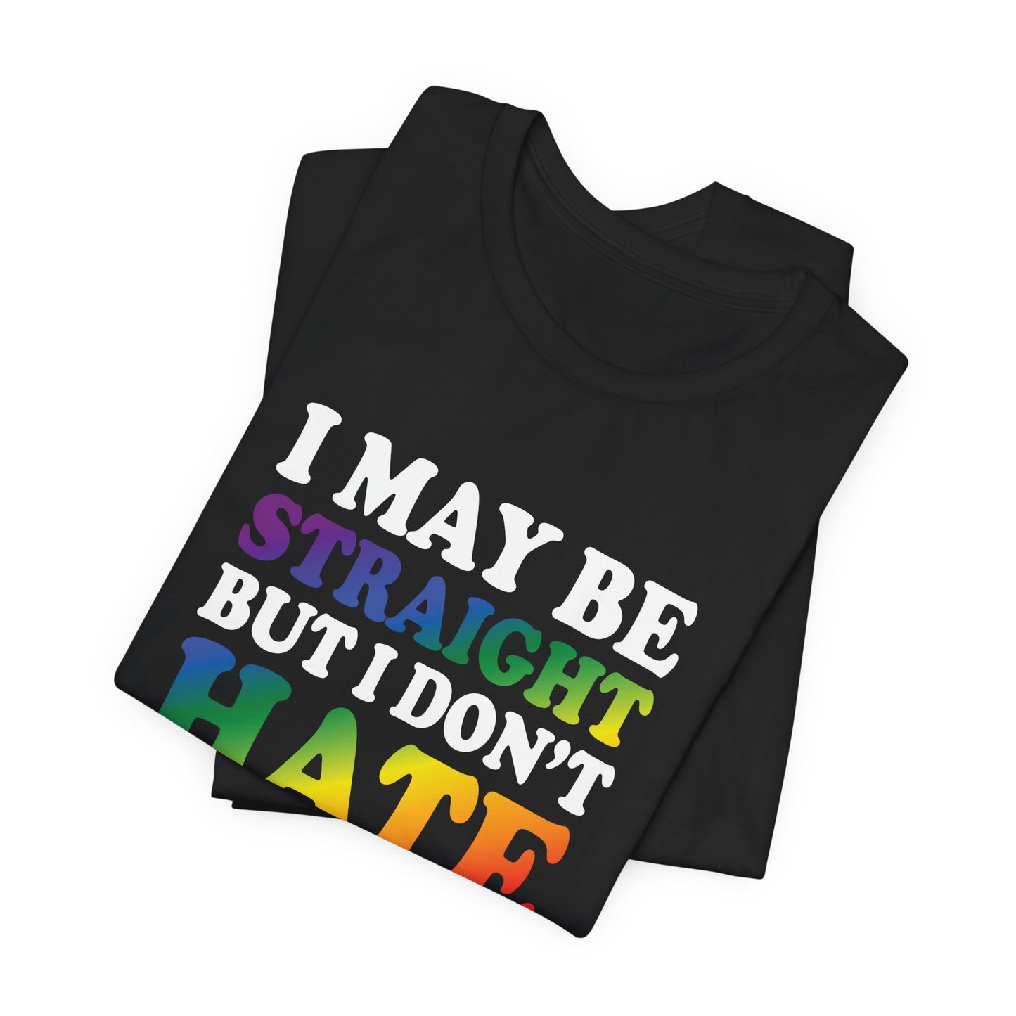 I May Be Straight But I Don't Hate T-Shirt — Pride Ally Tee