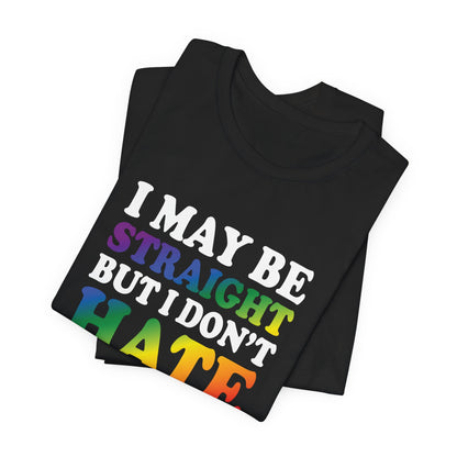 I May Be Straight But I Don't Hate T-Shirt — Pride Ally Tee