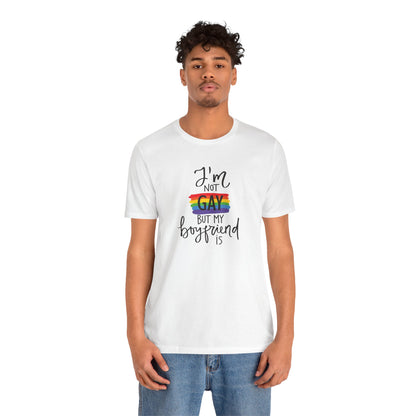 I'm Not Gay But My Boyfriend Is T-Shirt - Funny LGBTQ+ Pride Graphic Tee