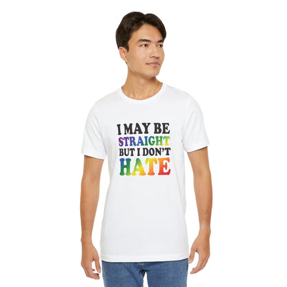 I May Be Straight But I Don't Hate T-Shirt — Pride Ally Tee