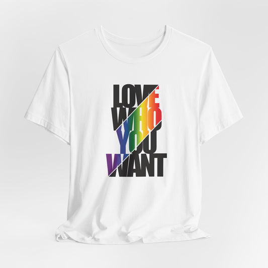 Love Who You Want T-Shirt — Rainbow Pride Equality Tee