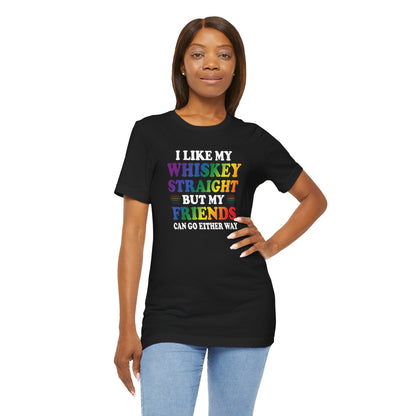 LGBTQ+ Pride Tee — "I Like My Whiskey Straight But My Friends Can Go Either Way"
