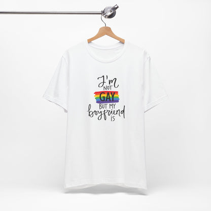 I'm Not Gay But My Boyfriend Is T-Shirt - Funny LGBTQ+ Pride Graphic Tee