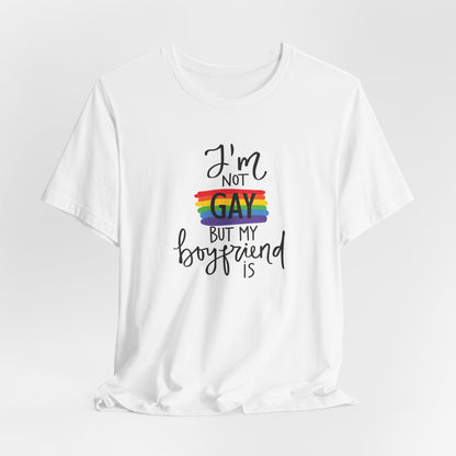 I'm Not Gay But My Boyfriend Is T-Shirt - Funny LGBTQ+ Pride Graphic Tee