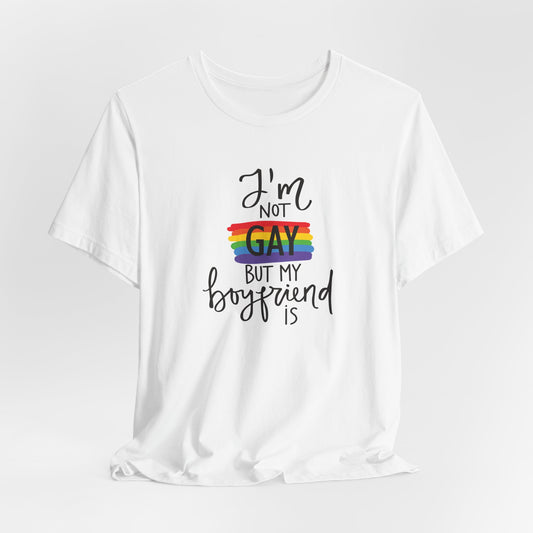 I'm Not Gay But My Boyfriend Is T-Shirt - Funny LGBTQ+ Pride Graphic Tee