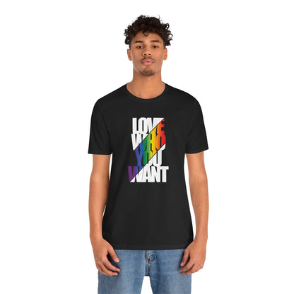 Love Who You Want T-Shirt — Rainbow Pride Equality Tee