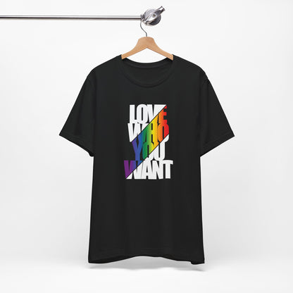 Love Who You Want T-Shirt — Rainbow Pride Equality Tee