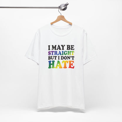 I May Be Straight But I Don't Hate T-Shirt — Pride Ally Tee