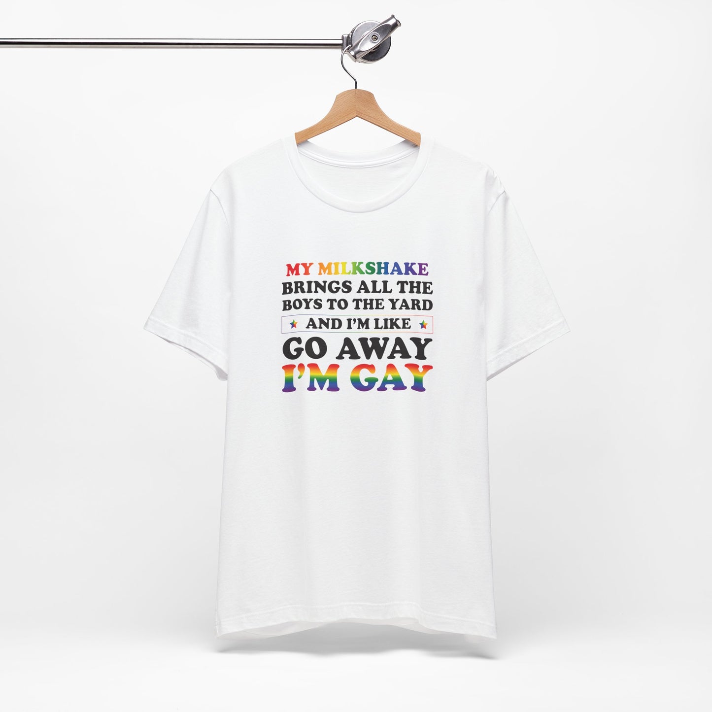 Gay Pride T-Shirt — "My Milkshake Brings All the Boys to the Yard and I'm Like Go Away I'm Gay"