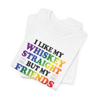 LGBTQ+ Pride Tee — "I Like My Whiskey Straight But My Friends Can Go Either Way"