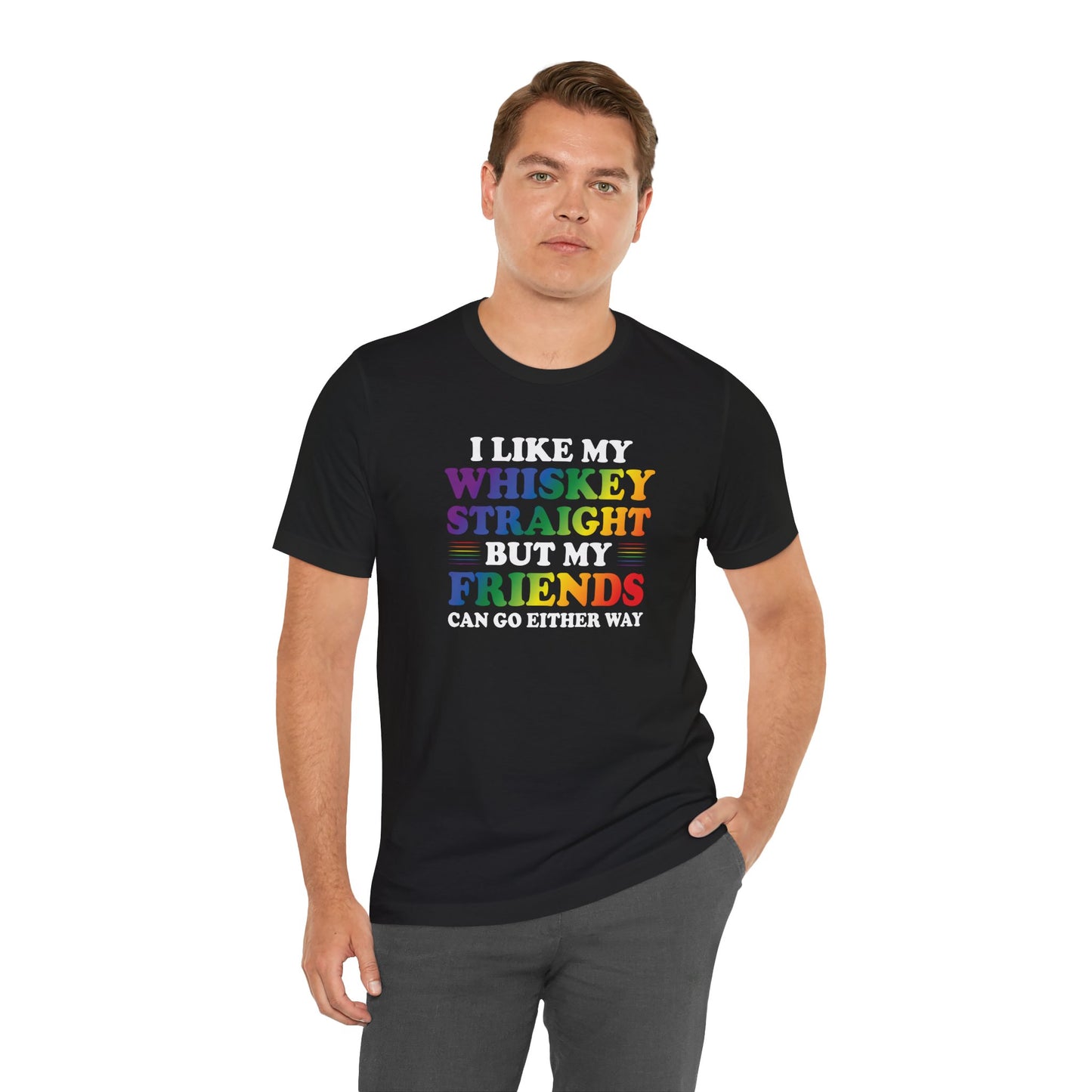 LGBTQ+ Pride Tee — "I Like My Whiskey Straight But My Friends Can Go Either Way"