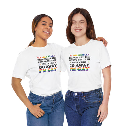 Gay Pride T-Shirt — "My Milkshake Brings All the Boys to the Yard and I'm Like Go Away I'm Gay"