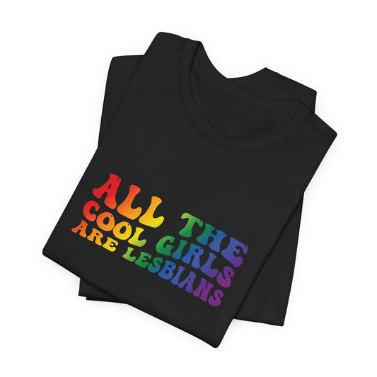 Lesbian Pride Tee — "All the Cool Girls Are Lesbians" Rainbow Shirt