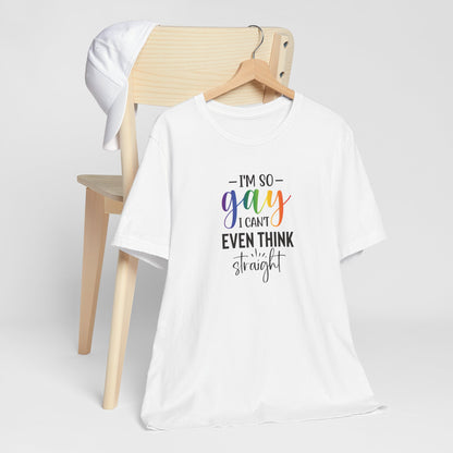 Gay Pride T-Shirt – “I’m So Gay I Can’t Even Think Straight” Rainbow Tee