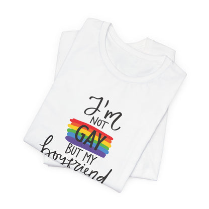 I'm Not Gay But My Boyfriend Is T-Shirt - Funny LGBTQ+ Pride Graphic Tee
