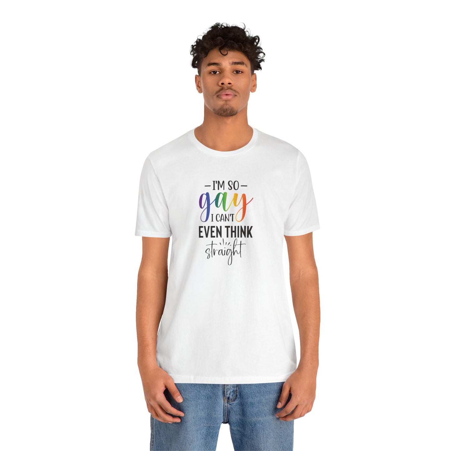 Gay Pride T-Shirt – “I’m So Gay I Can’t Even Think Straight” Rainbow Tee