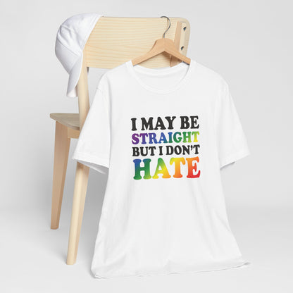 I May Be Straight But I Don't Hate T-Shirt — Pride Ally Tee