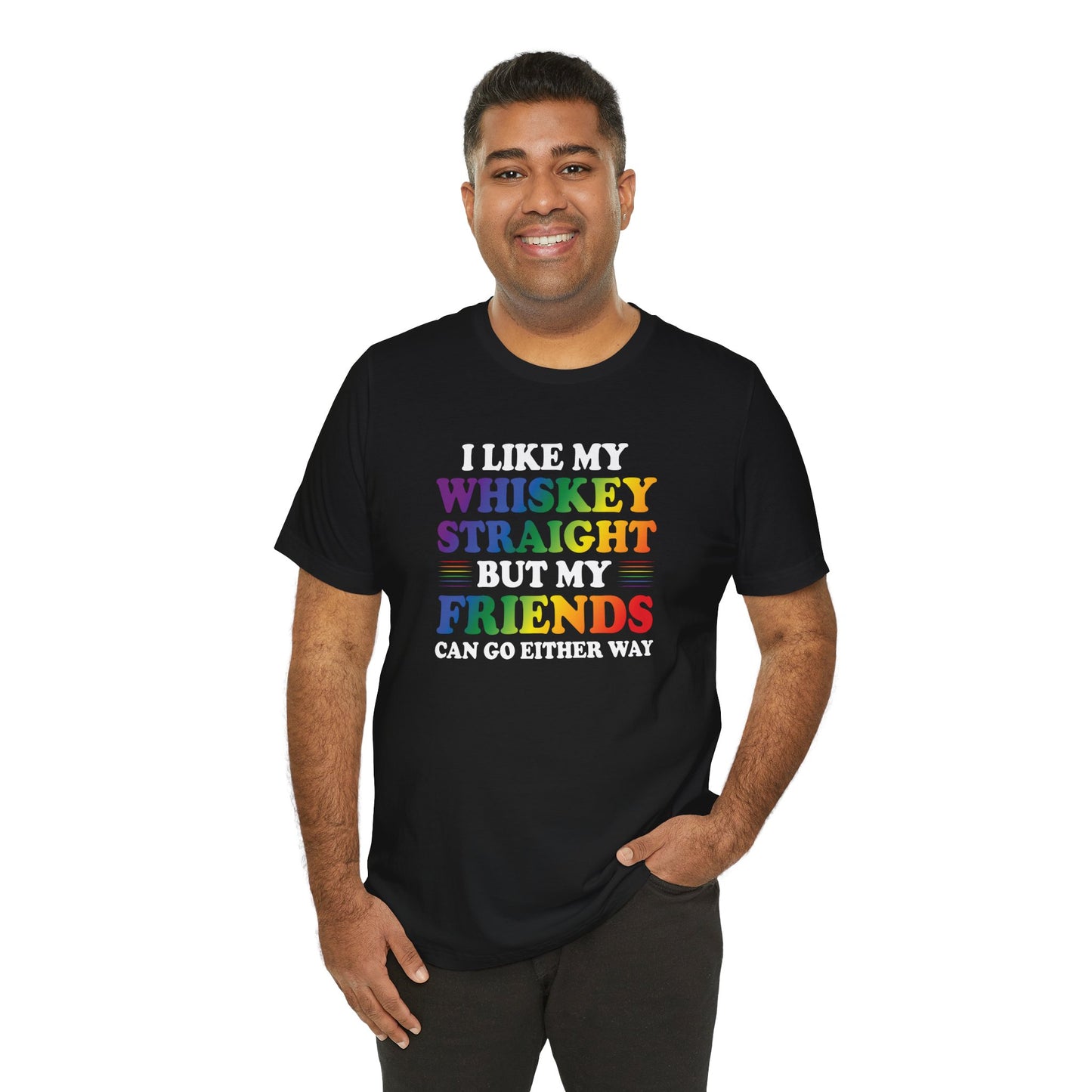 LGBTQ+ Pride Tee — "I Like My Whiskey Straight But My Friends Can Go Either Way"