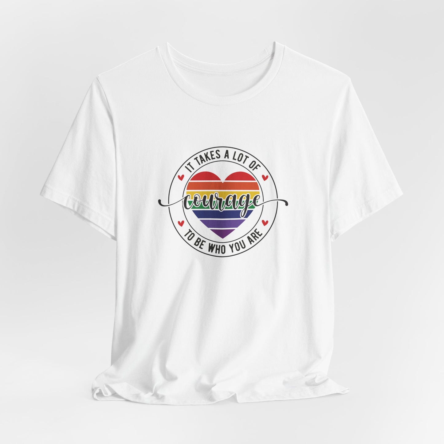 Courage Heart Rainbow T-Shirt — "It Takes A Lot Of Courage To Be Who You Are" Pride Tee