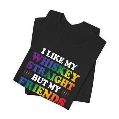 LGBTQ+ Pride Tee — "I Like My Whiskey Straight But My Friends Can Go Either Way"