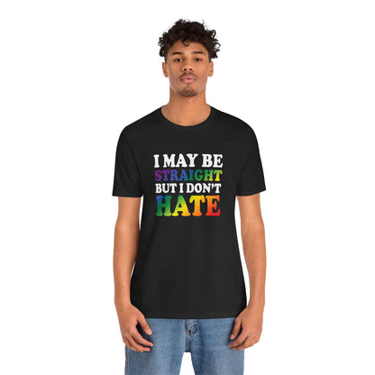 I May Be Straight But I Don't Hate T-Shirt — Pride Ally Tee