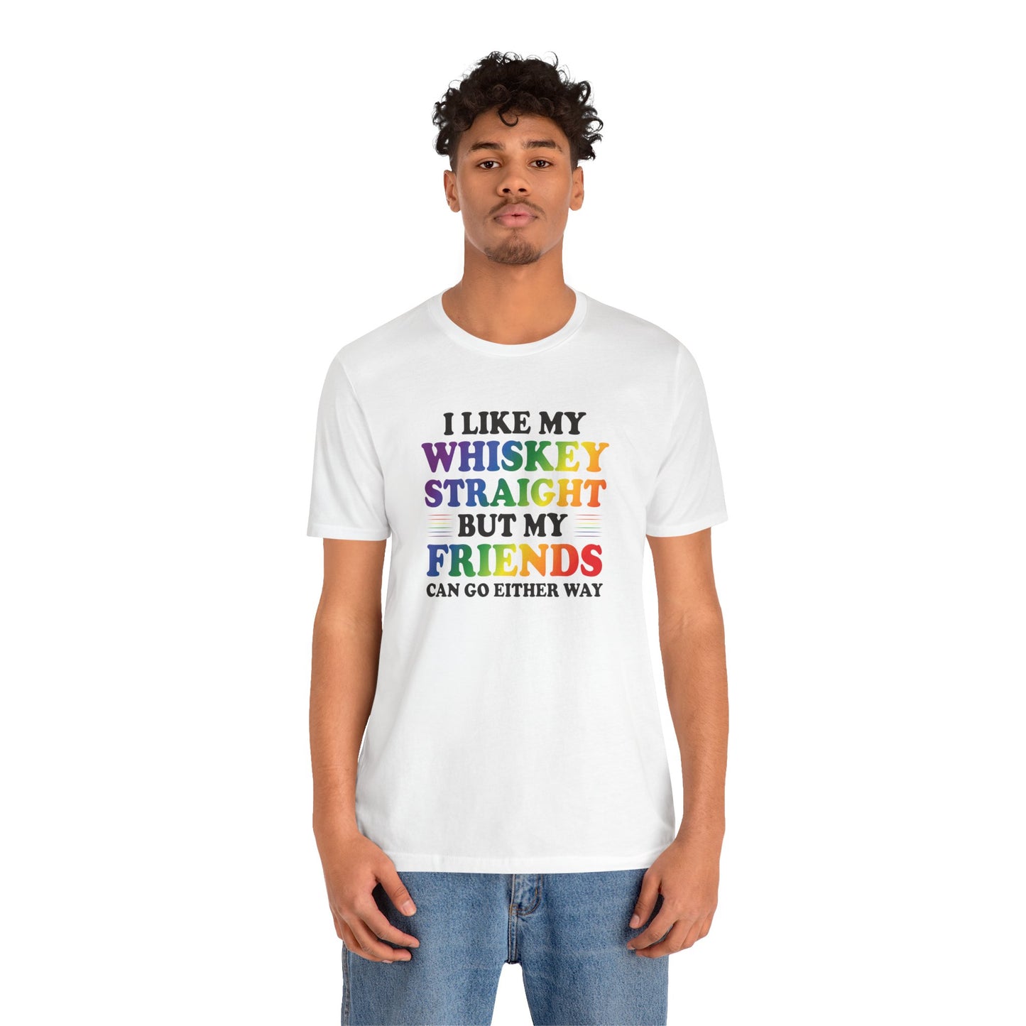 LGBTQ+ Pride Tee — "I Like My Whiskey Straight But My Friends Can Go Either Way"