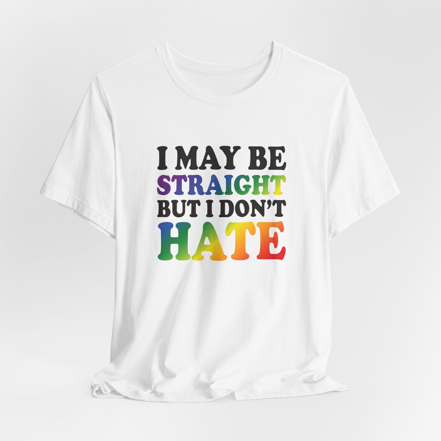 I May Be Straight But I Don't Hate T-Shirt — Pride Ally Tee