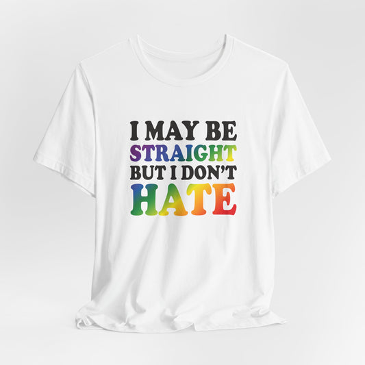 I May Be Straight But I Don't Hate T-Shirt — Pride Ally Tee