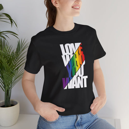 Love Who You Want T-Shirt — Rainbow Pride Equality Tee