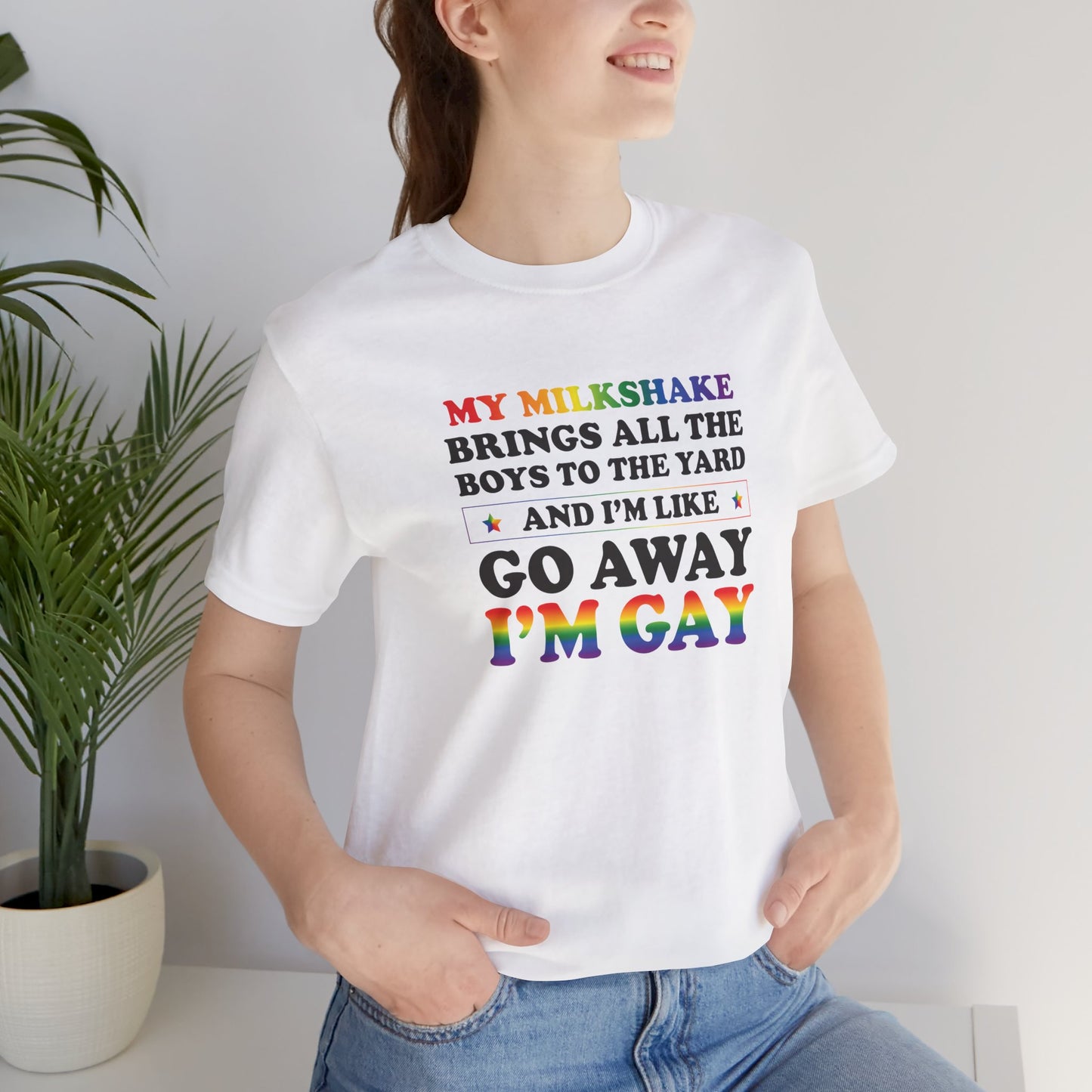 Gay Pride T-Shirt — "My Milkshake Brings All the Boys to the Yard and I'm Like Go Away I'm Gay"