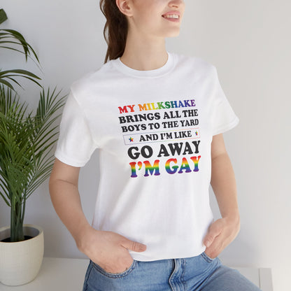 Gay Pride T-Shirt — "My Milkshake Brings All the Boys to the Yard and I'm Like Go Away I'm Gay"