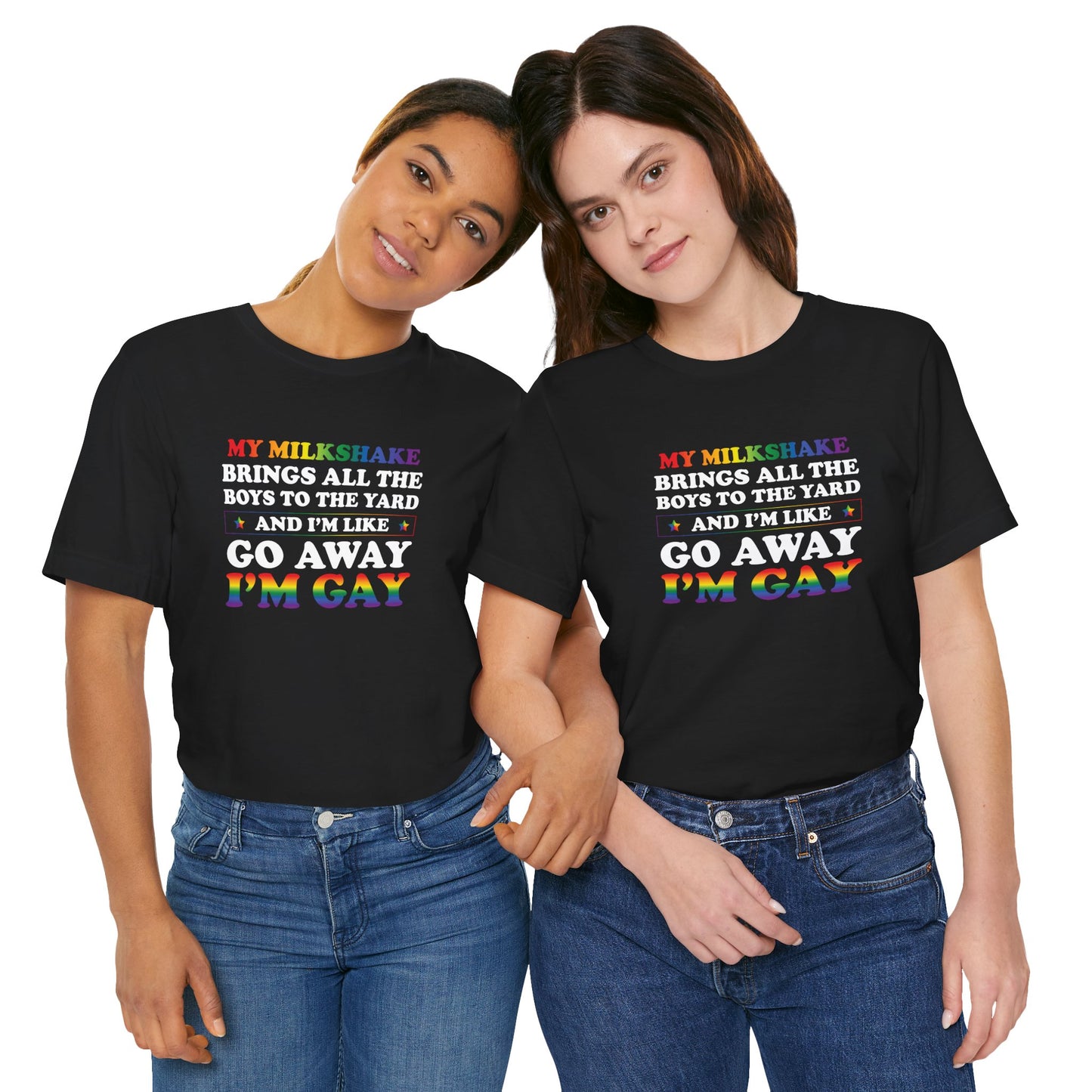 Gay Pride T-Shirt — "My Milkshake Brings All the Boys to the Yard and I'm Like Go Away I'm Gay"