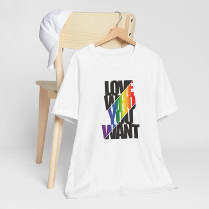 Love Who You Want T-Shirt — Rainbow Pride Equality Tee