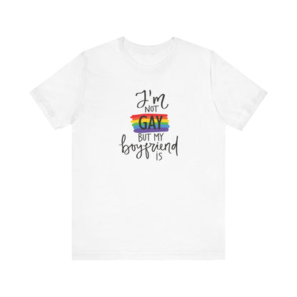 I'm Not Gay But My Boyfriend Is T-Shirt - Funny LGBTQ+ Pride Graphic Tee
