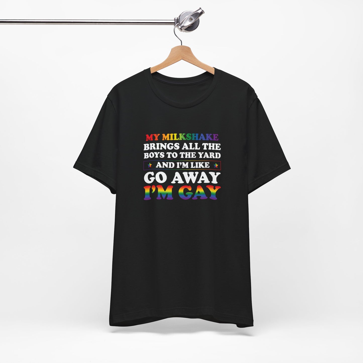 Gay Pride T-Shirt — "My Milkshake Brings All the Boys to the Yard and I'm Like Go Away I'm Gay"