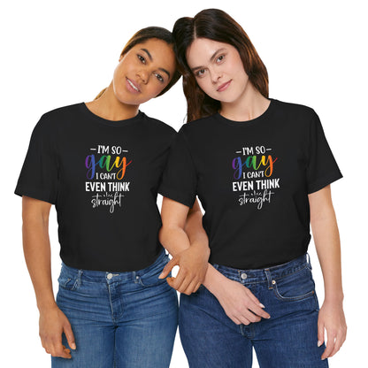 Gay Pride T-Shirt – “I’m So Gay I Can’t Even Think Straight” Rainbow Tee