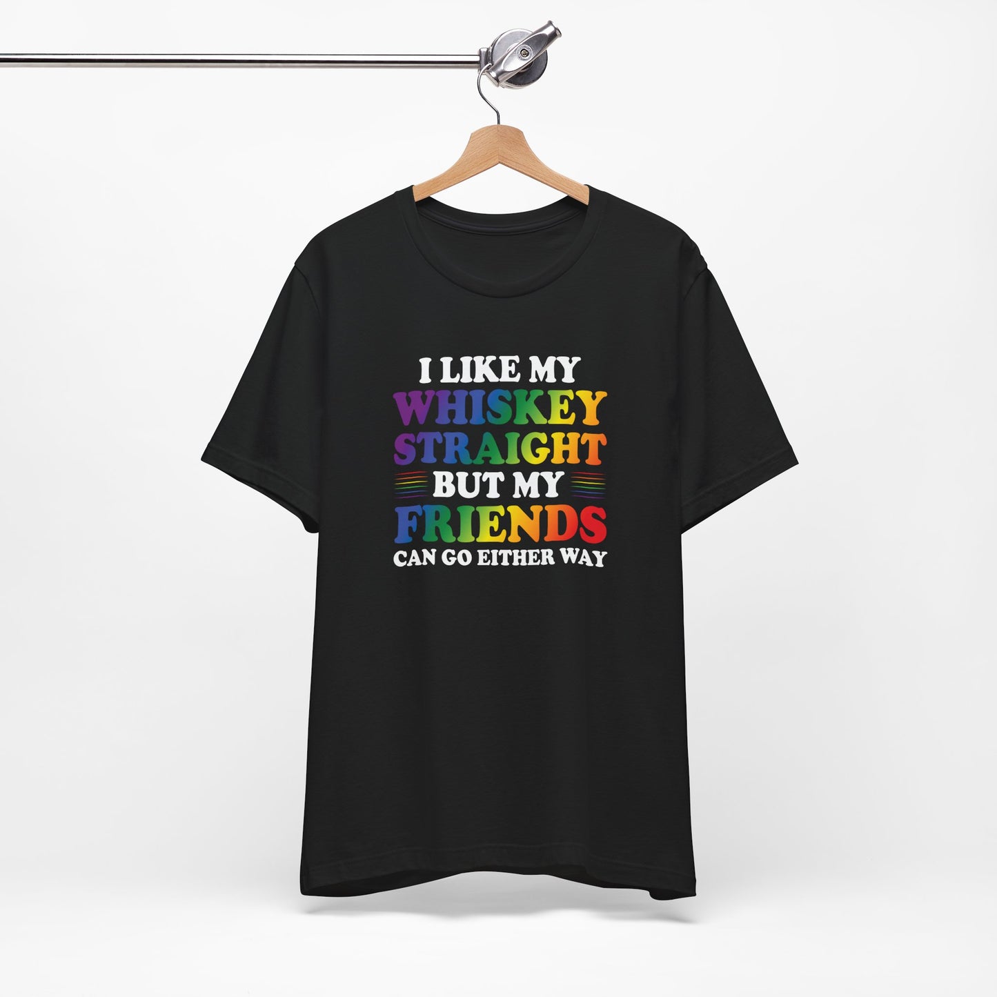 LGBTQ+ Pride Tee — "I Like My Whiskey Straight But My Friends Can Go Either Way"