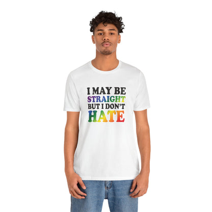 I May Be Straight But I Don't Hate T-Shirt — Pride Ally Tee