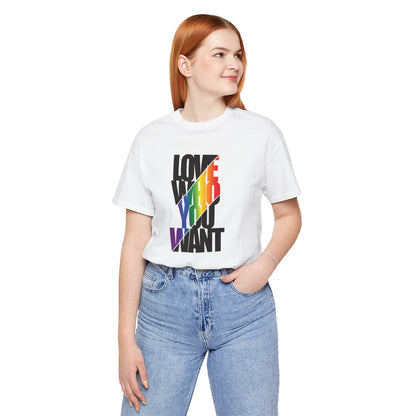 Love Who You Want T-Shirt — Rainbow Pride Equality Tee